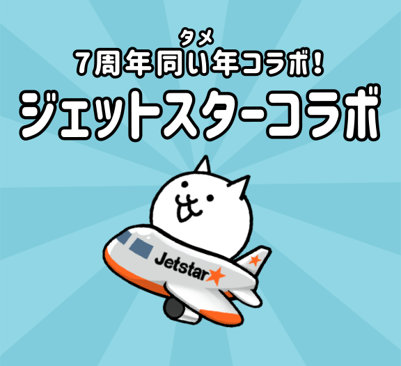 Ponos にゃんこ大戦争7周年 7周年同い年 タメ コラボ ジェットスターコラボ