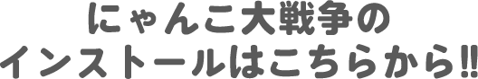 にゃんこ大戦争のインストールはこちらから！！